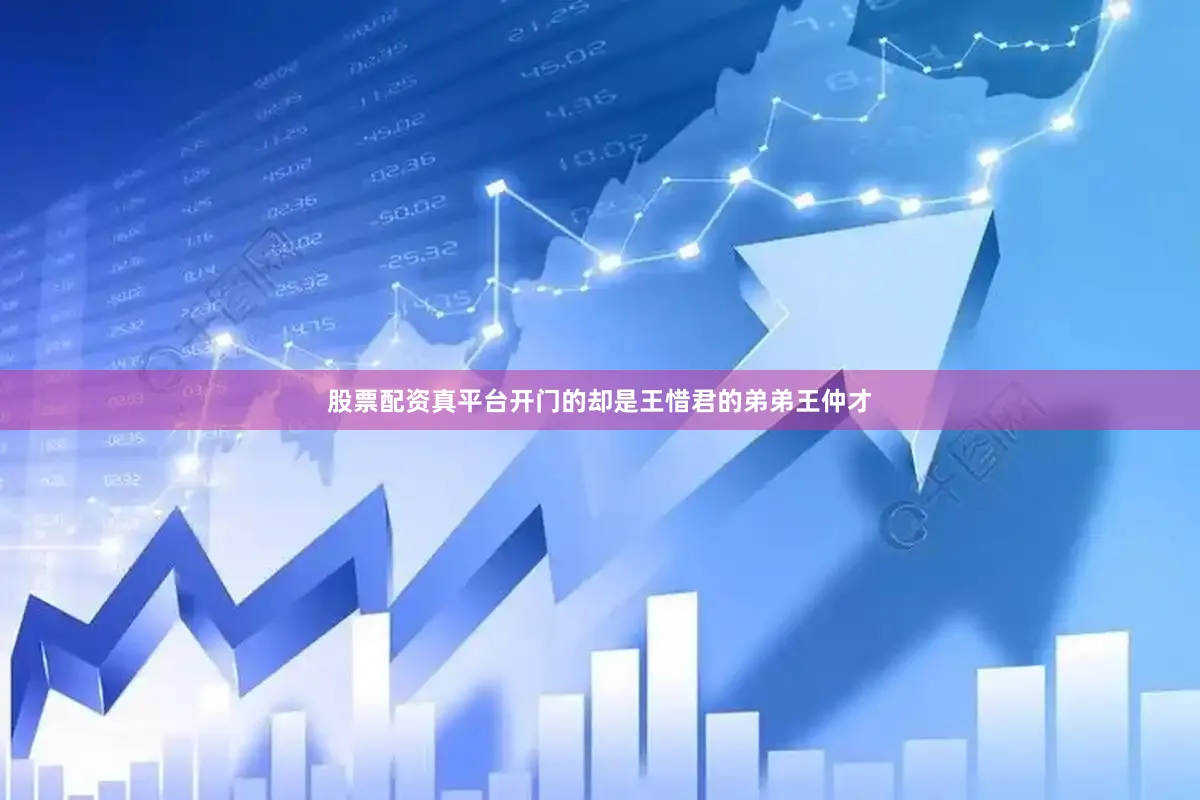 股票配资真平台开门的却是王惜君的弟弟王仲才