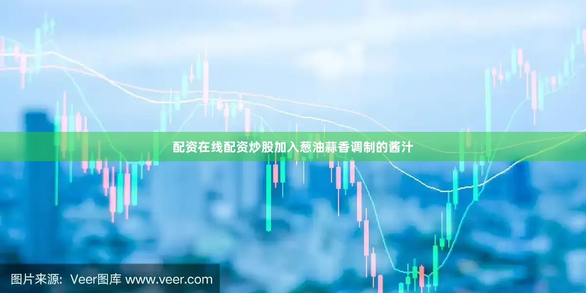 配资在线配资炒股加入葱油蒜香调制的酱汁
