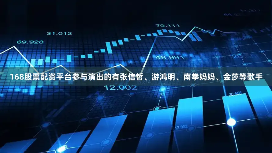 168股票配资平台参与演出的有张信哲、游鸿明、南拳妈妈、金莎等歌手