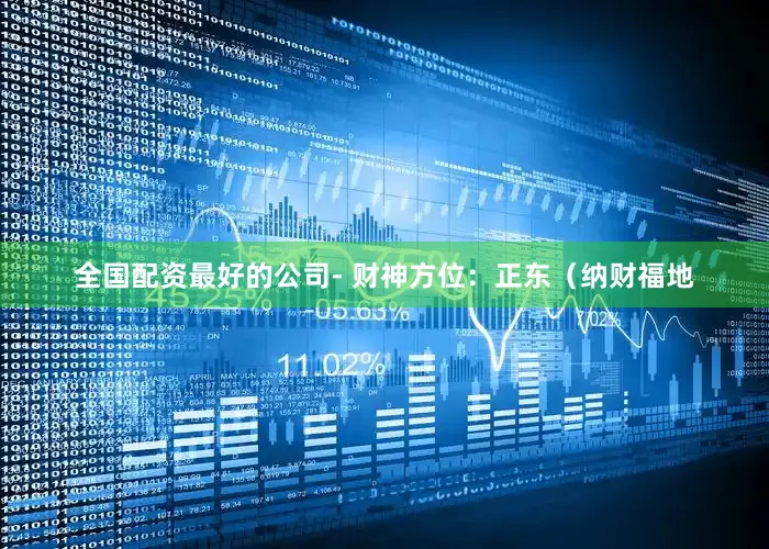 全国配资最好的公司- 财神方位：正东（纳财福地