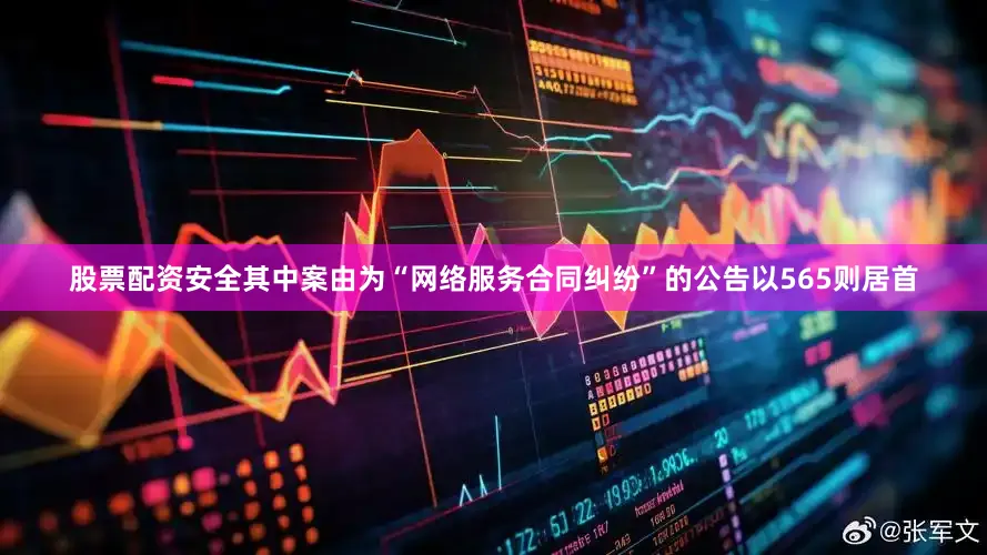 股票配资安全其中案由为“网络服务合同纠纷”的公告以565则居首