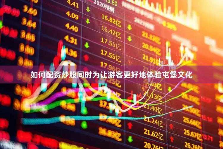 如何配资炒股同时为让游客更好地体验屯堡文化