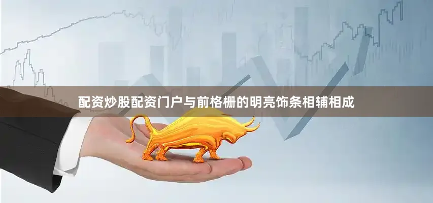 配资炒股配资门户与前格栅的明亮饰条相辅相成