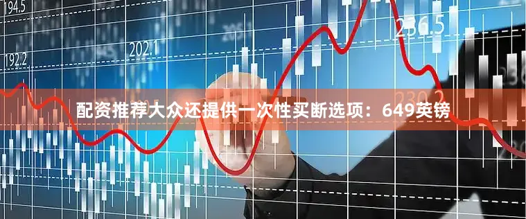 配资推荐大众还提供一次性买断选项：649英镑